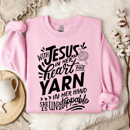 With Jesus In Her Heart And Yarn In Her Hand She Is Unstoppable Sweatshirt