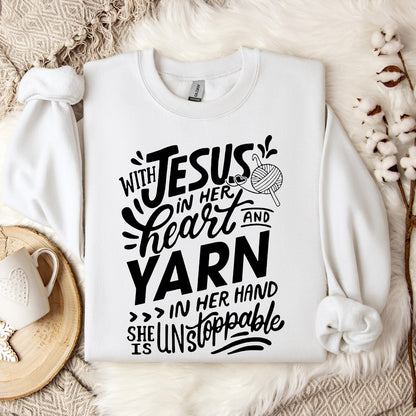 With Jesus In Her Heart And Yarn In Her Hand She Is Unstoppable Sweatshirt