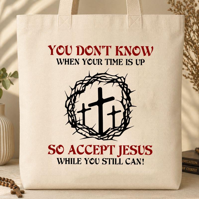 You Don_t Know When Your Time Is Up So Accept Jesus While You Still Can Tote Bag