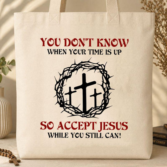 You Don_t Know When Your Time Is Up So Accept Jesus While You Still Can Tote Bag