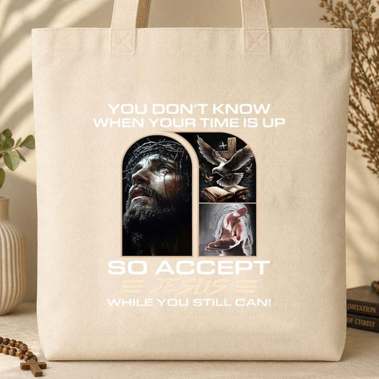 You Don_t Know When Your Time Is Up So Accept Jesus Tote Bag