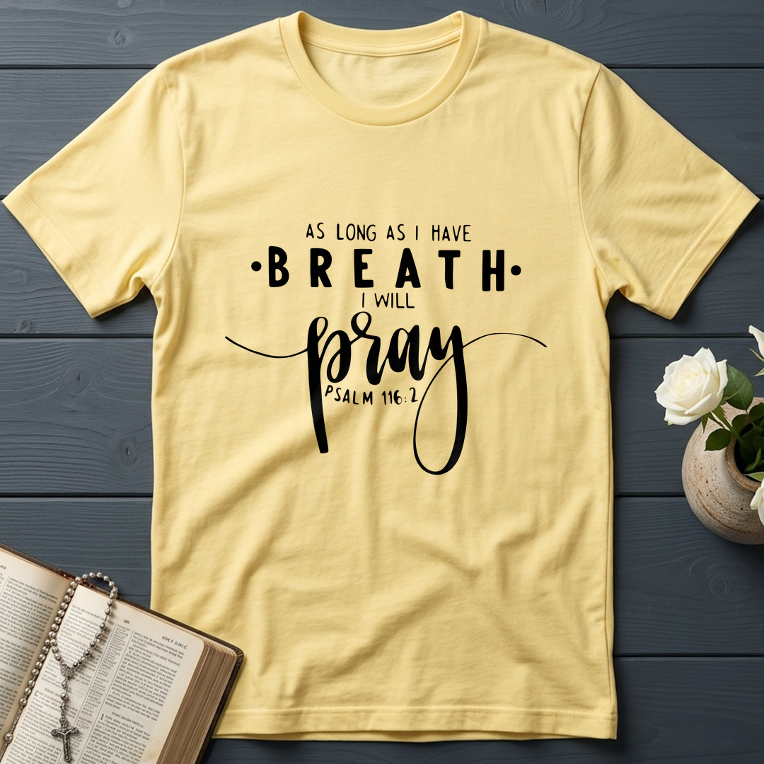As Long As I Have Breathe I Will Pray Psalm 116.2 04