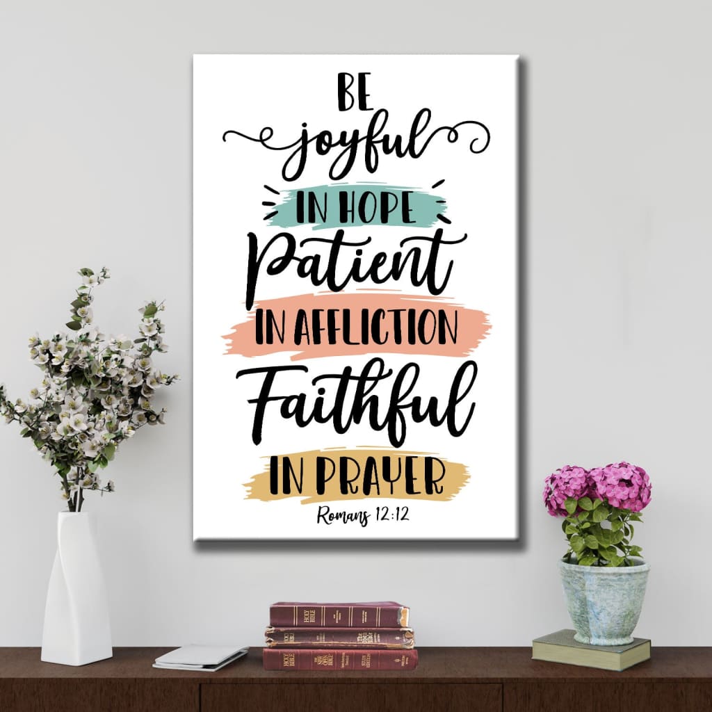 Be Joyful in Hope, Patient in Affliction, Faithful in Prayer – Romans 12:12 Wall Art Canvas