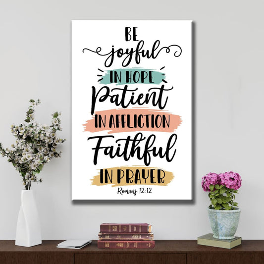 Be Joyful in Hope, Patient in Affliction, Faithful in Prayer – Romans 12:12 Wall Art Canvas