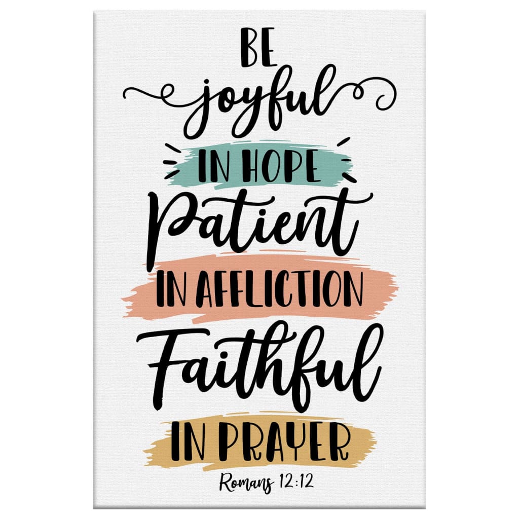 Be Joyful in Hope, Patient in Affliction, Faithful in Prayer – Romans 12:12 Wall Art Canvas