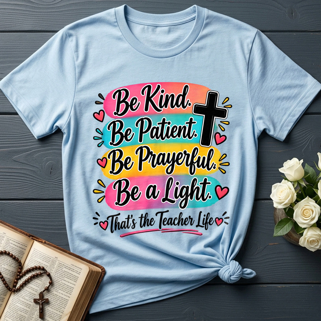Be Kind Be Patient Be Prayerful Be A Light That's The Teacher Life 01