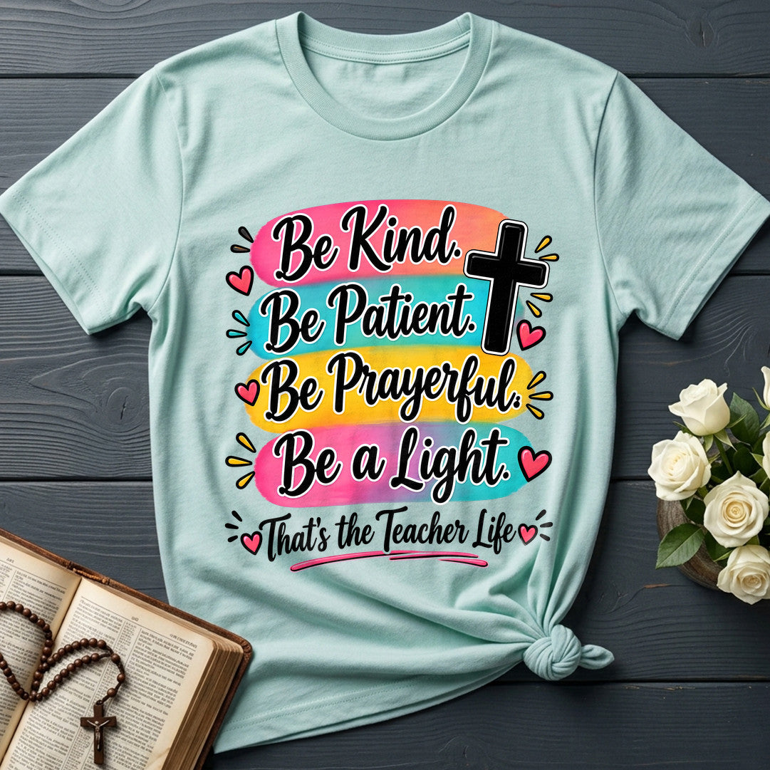 Be Kind Be Patient Be Prayerful Be A Light That's The Teacher Life 01