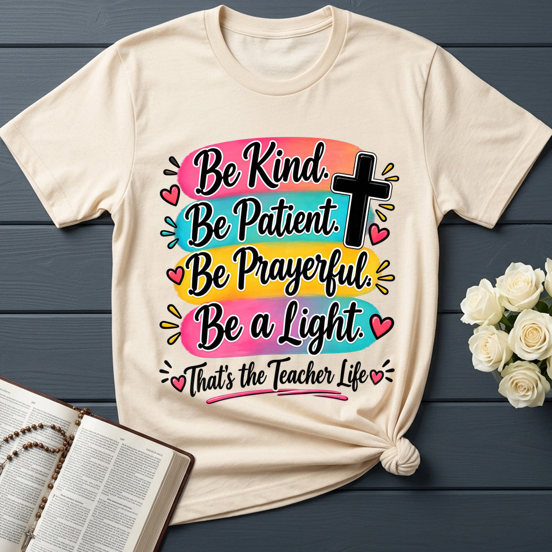 Be Kind Be Patient Be Prayerful Be A Light That's The Teacher Life 01