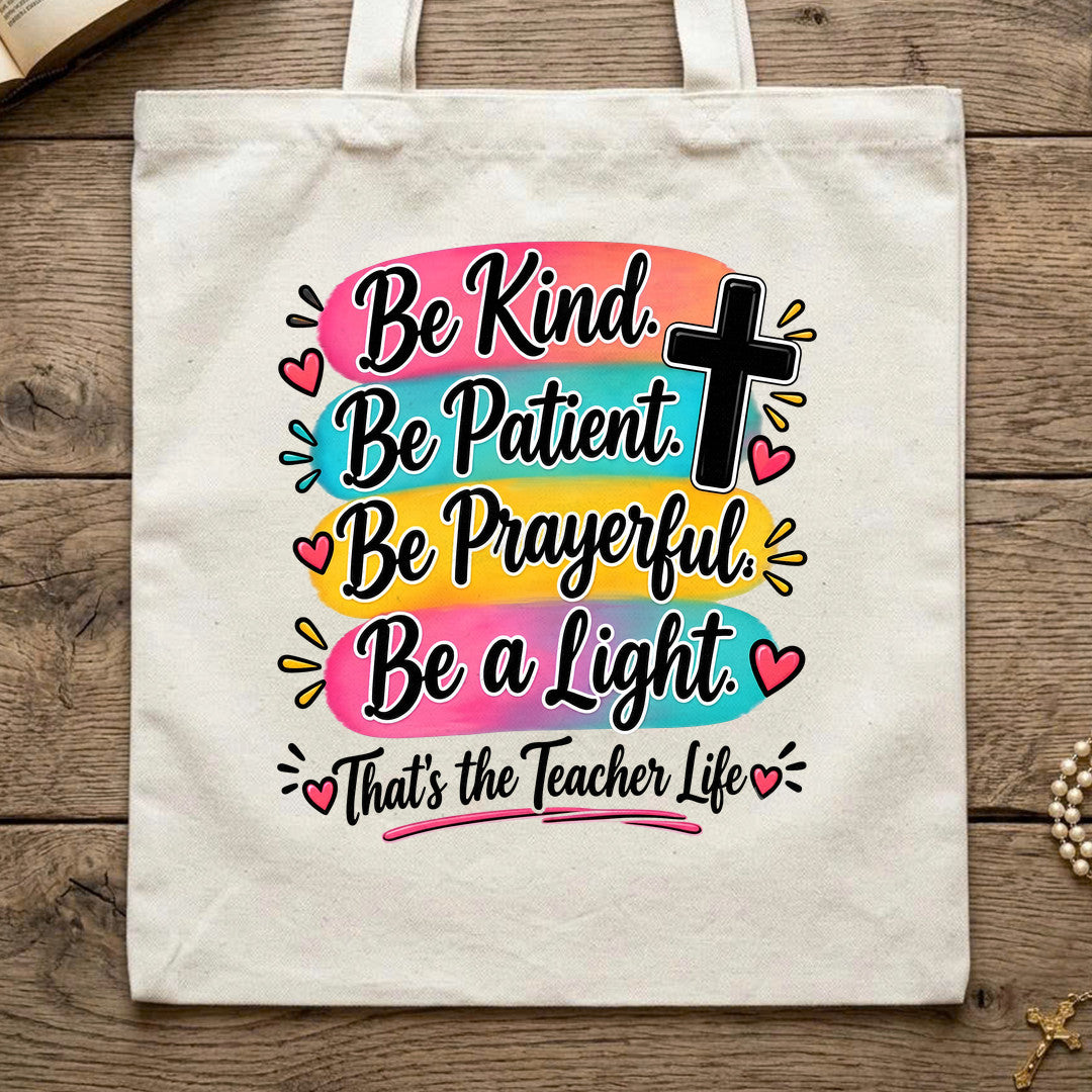 Be Kind Be Patient Be Prayerful Be A Light That's The Teacher Life 01