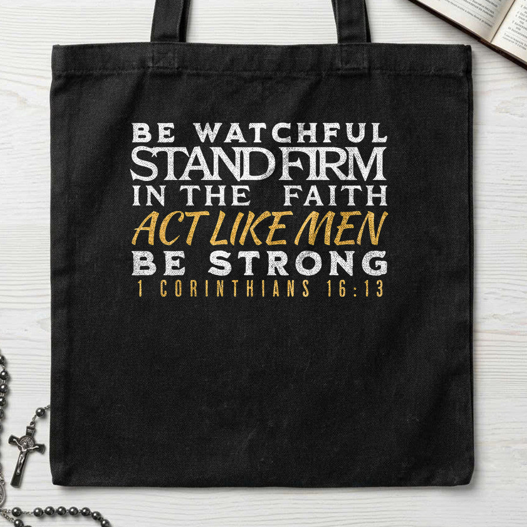 Be Watchful Stand Firm In The Faith Act Like Men Be Strong 1 Corinthians 16.13 01