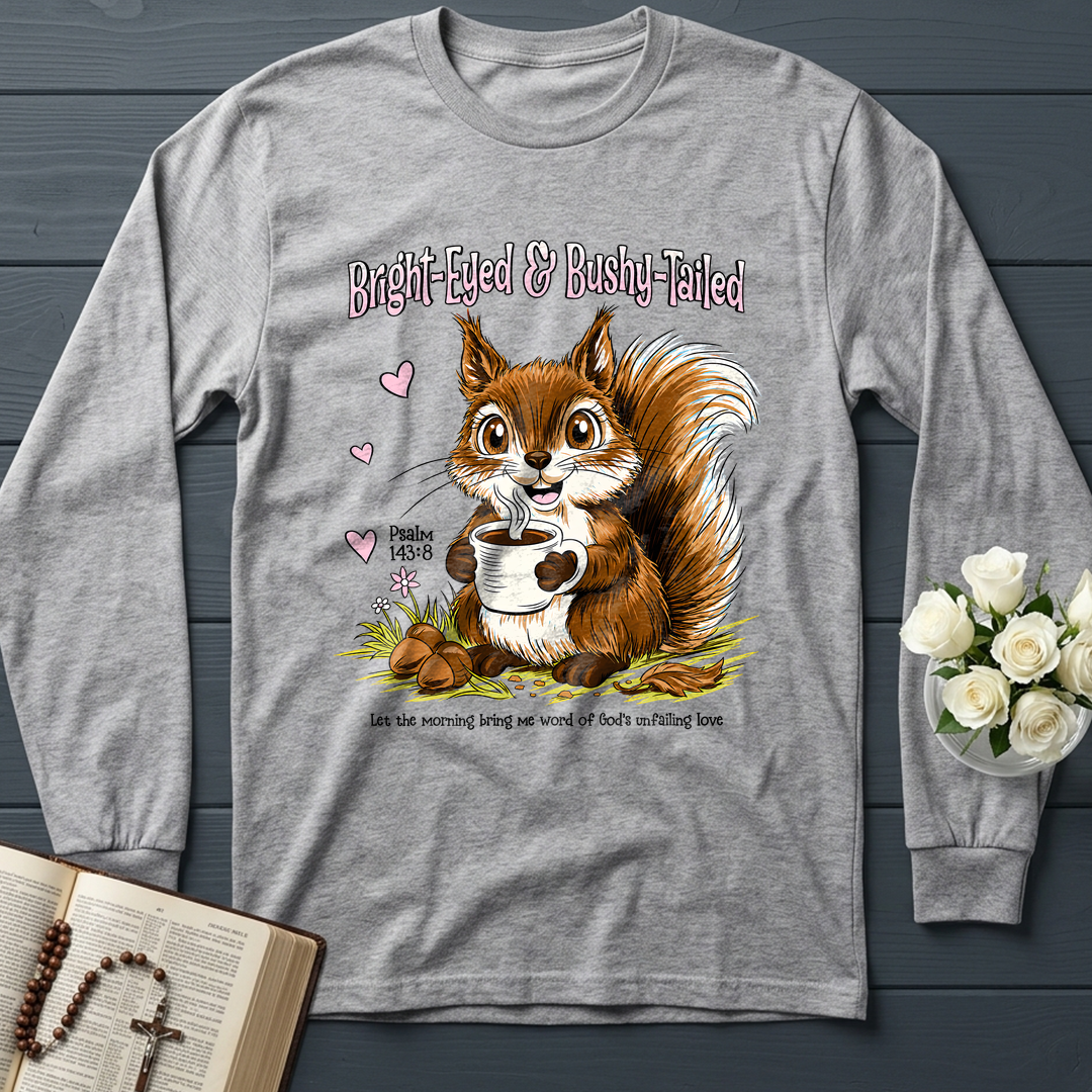 Bright Eyed And Bushy Tailed Psalm 143.8 01