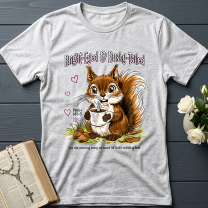 Bright Eyed And Bushy Tailed Psalm 143.8 01