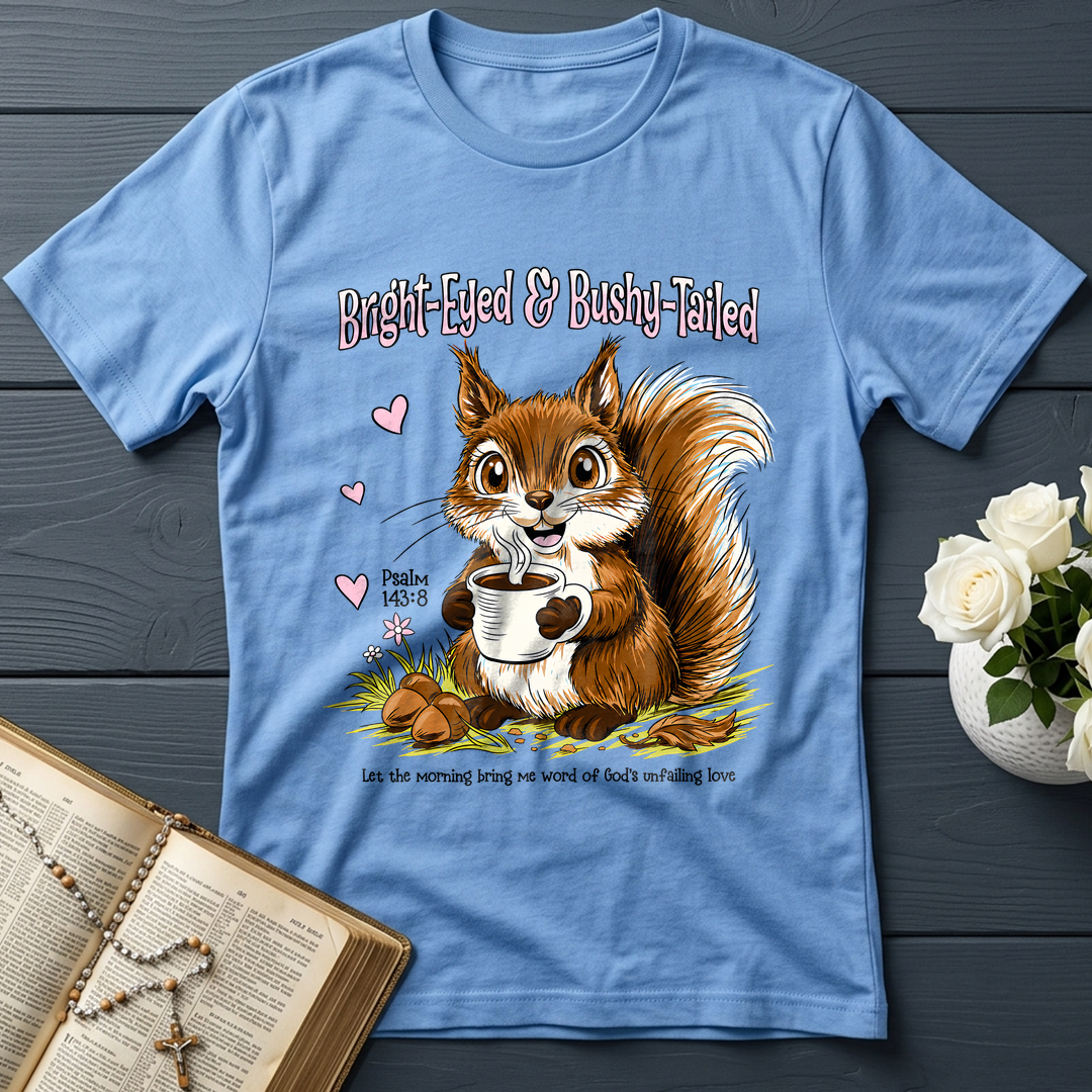 Bright Eyed And Bushy Tailed Psalm 143.8 01