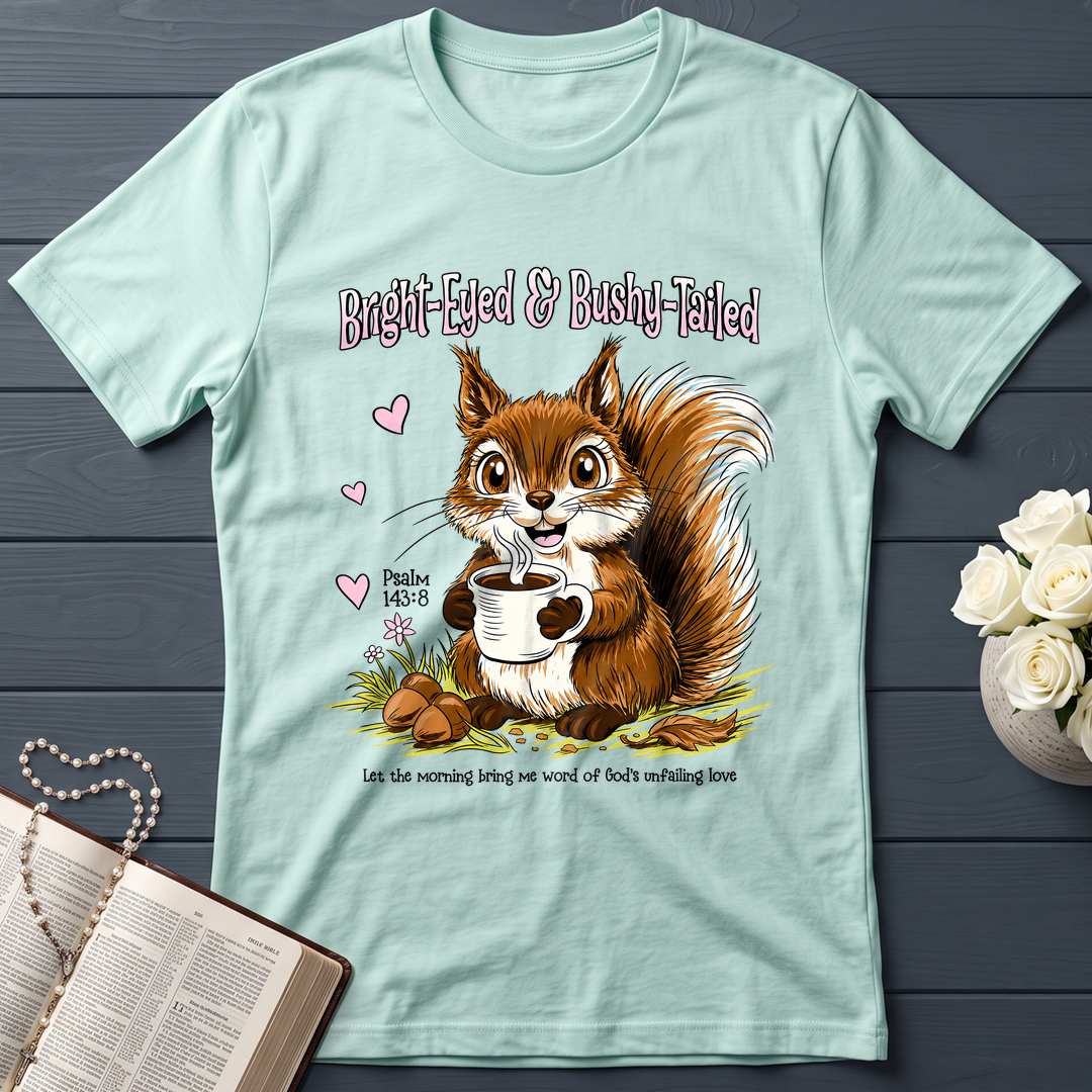 Bright Eyed And Bushy Tailed Psalm 143.8 01
