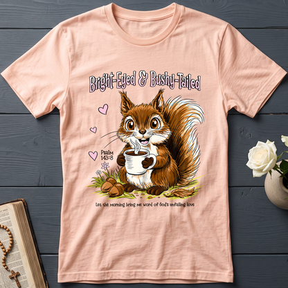 Bright Eyed And Bushy Tailed Psalm 143.8 01