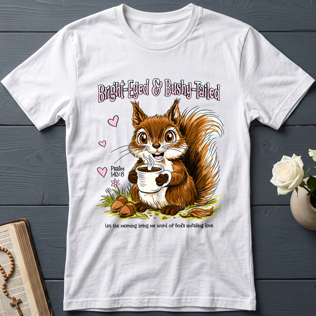 Bright Eyed And Bushy Tailed Psalm 143.8 01