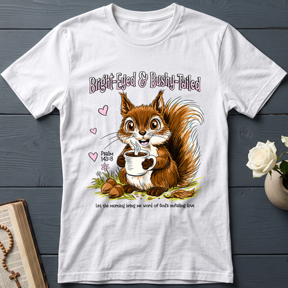 Bright Eyed And Bushy Tailed Psalm 143.8 01