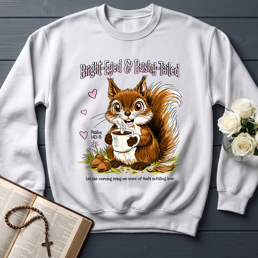 Bright Eyed And Bushy Tailed Psalm 143.8 01