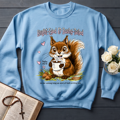 Bright Eyed And Bushy Tailed Psalm 143.8 01