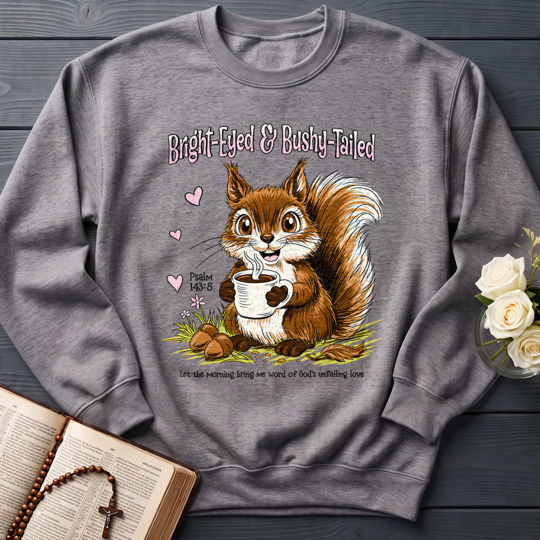 Bright Eyed And Bushy Tailed Psalm 143.8 01