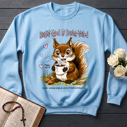 Bright Eyed And Bushy Tailed Psalm 143.8 01