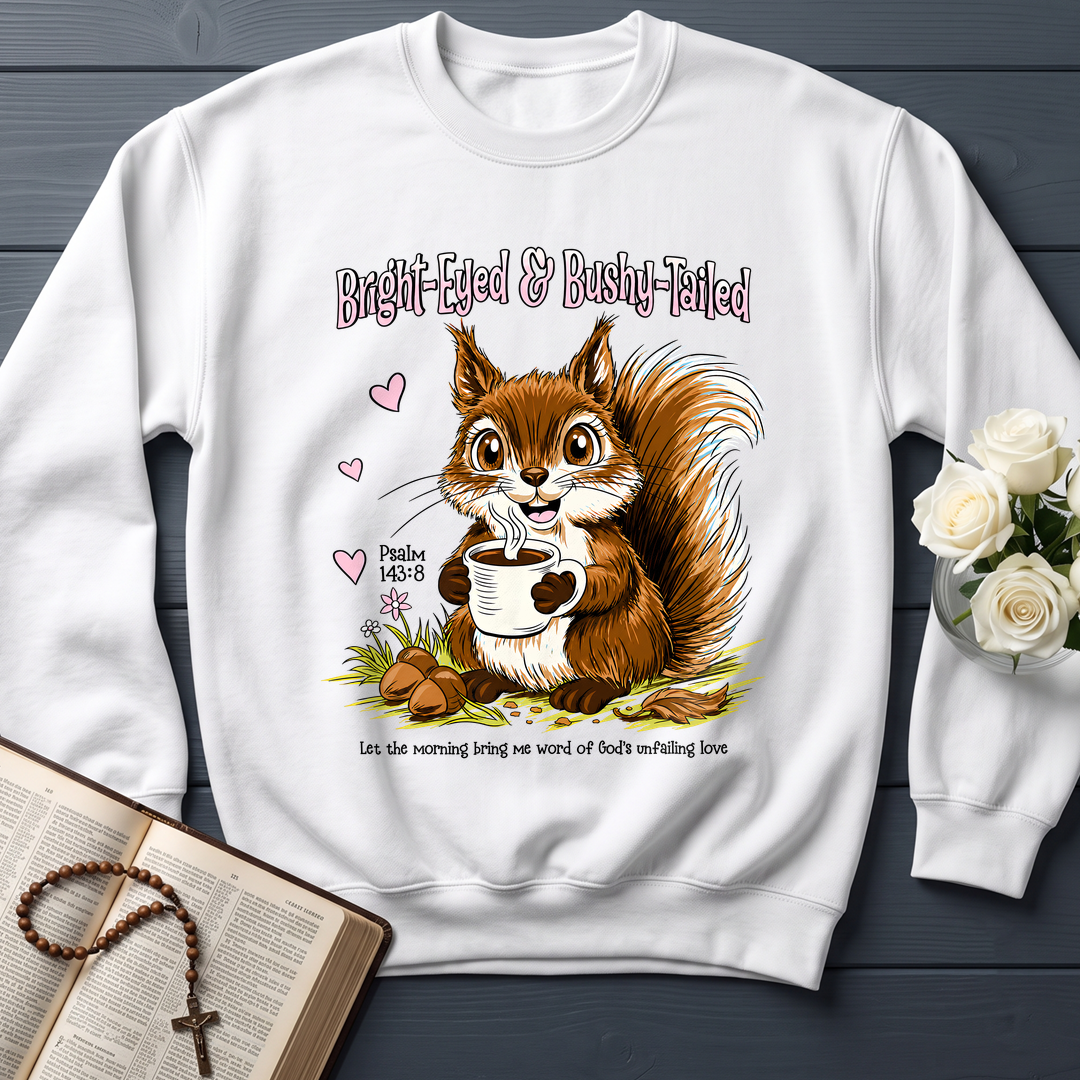 Bright Eyed And Bushy Tailed Psalm 143.8 01
