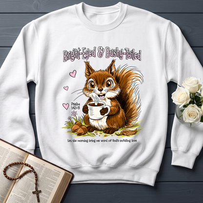 Bright Eyed And Bushy Tailed Psalm 143.8 01