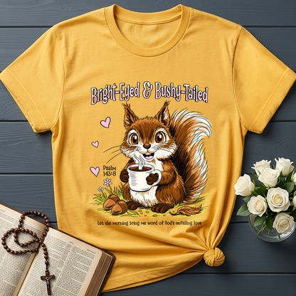 Bright Eyed And Bushy Tailed Psalm 143.8 01