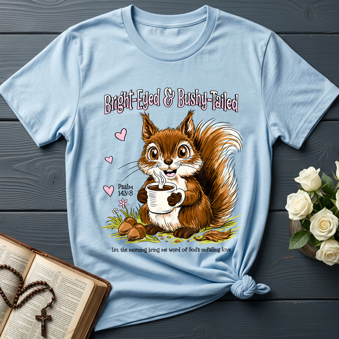 Bright Eyed And Bushy Tailed Psalm 143.8 01