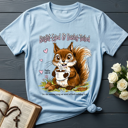 Bright Eyed And Bushy Tailed Psalm 143.8 01
