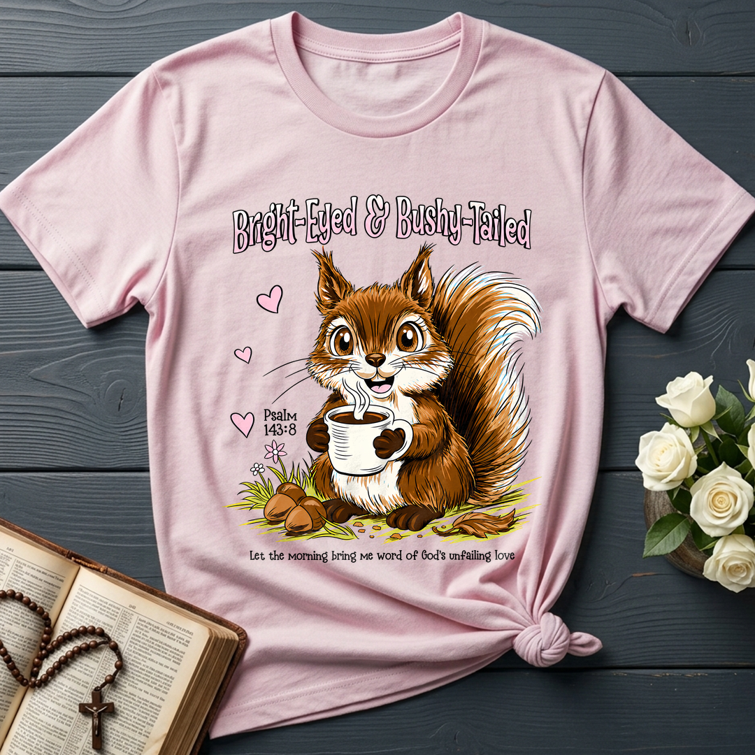 Bright Eyed And Bushy Tailed Psalm 143.8 01