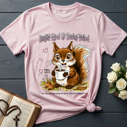 Bright Eyed And Bushy Tailed Psalm 143.8 01