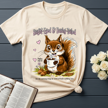 Bright Eyed And Bushy Tailed Psalm 143.8 01