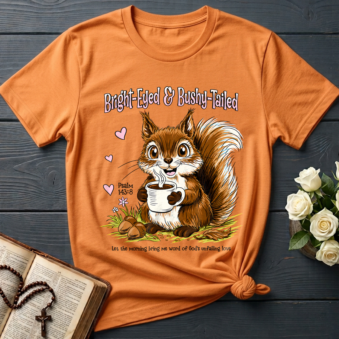 Bright Eyed And Bushy Tailed Psalm 143.8 01