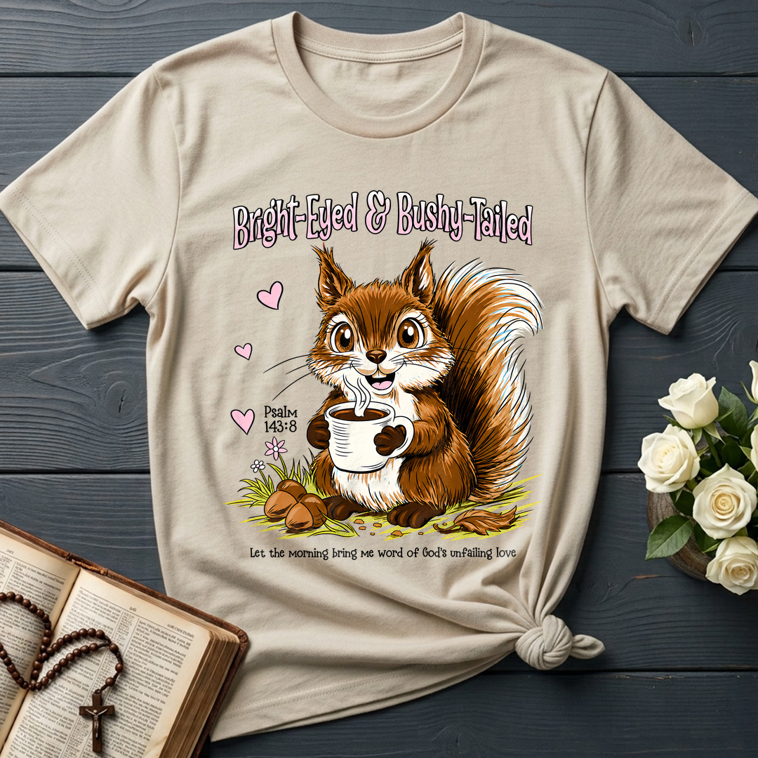 Bright Eyed And Bushy Tailed Psalm 143.8 01
