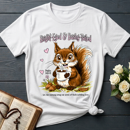 Bright Eyed And Bushy Tailed Psalm 143.8 01