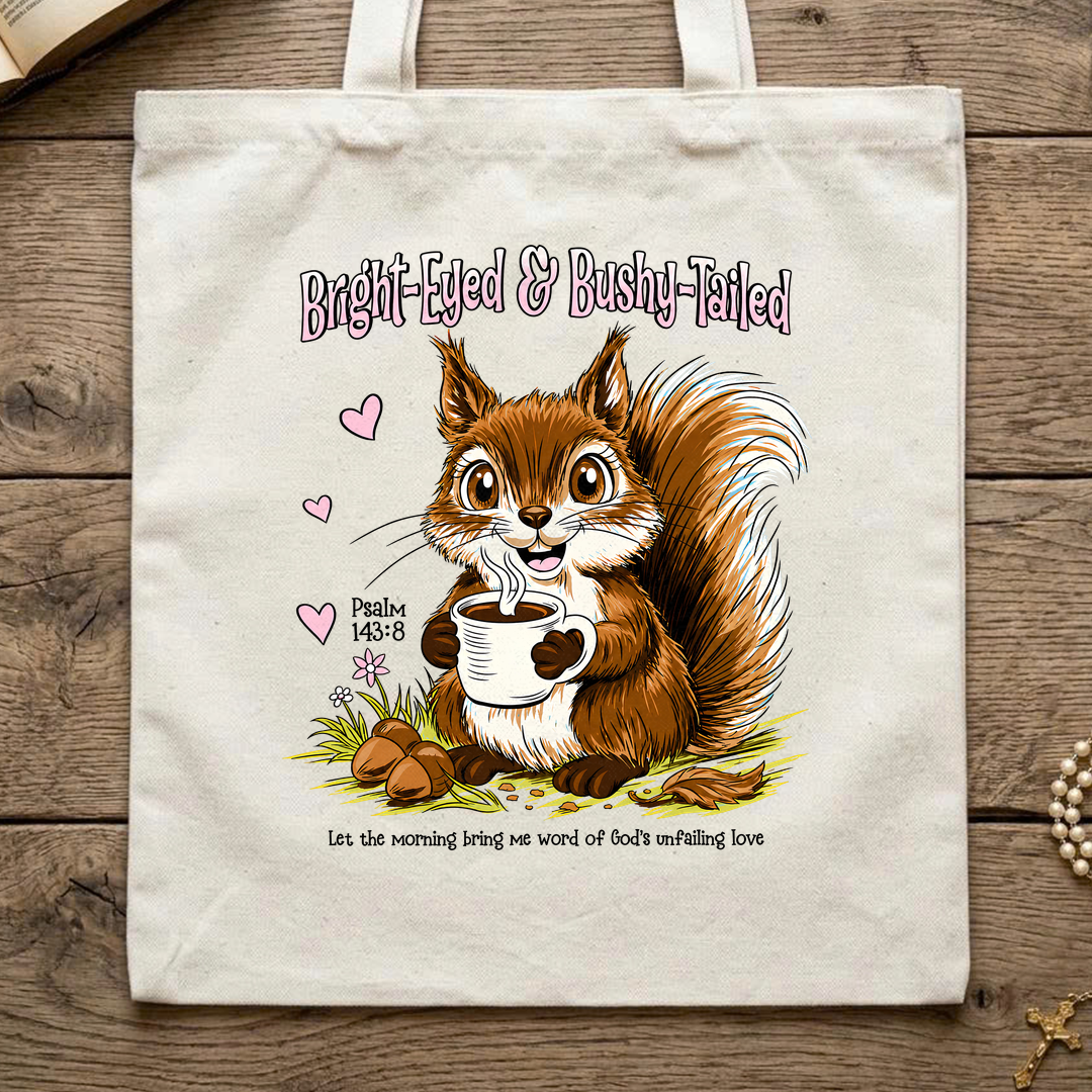 Bright Eyed And Bushy Tailed Psalm 143.8 01