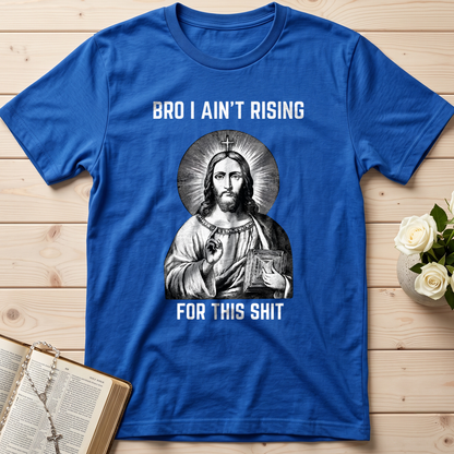 Bro I Ain't Rising For This Shit 01