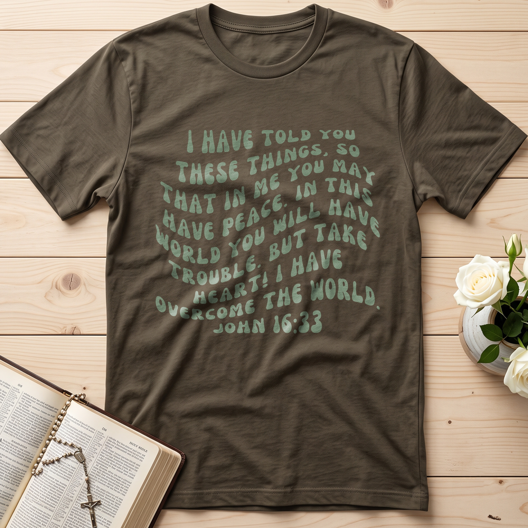But Take Heart! I Have Overcome The World. John 16.33 01