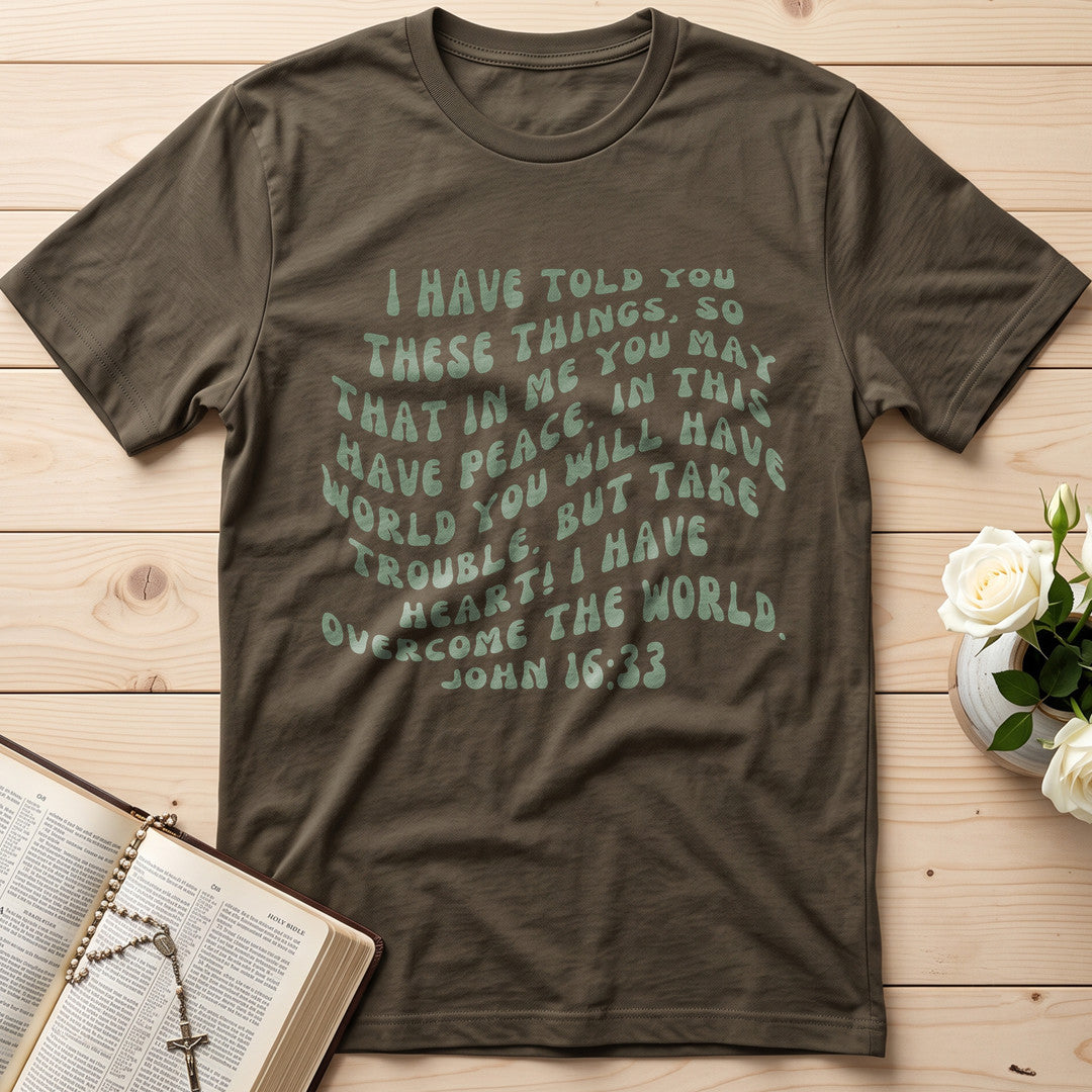 But Take Heart! I Have Overcome The World. John 16.33 01