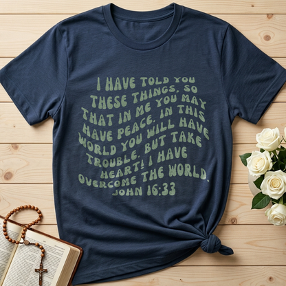 But Take Heart! I Have Overcome The World. John 16.33 01