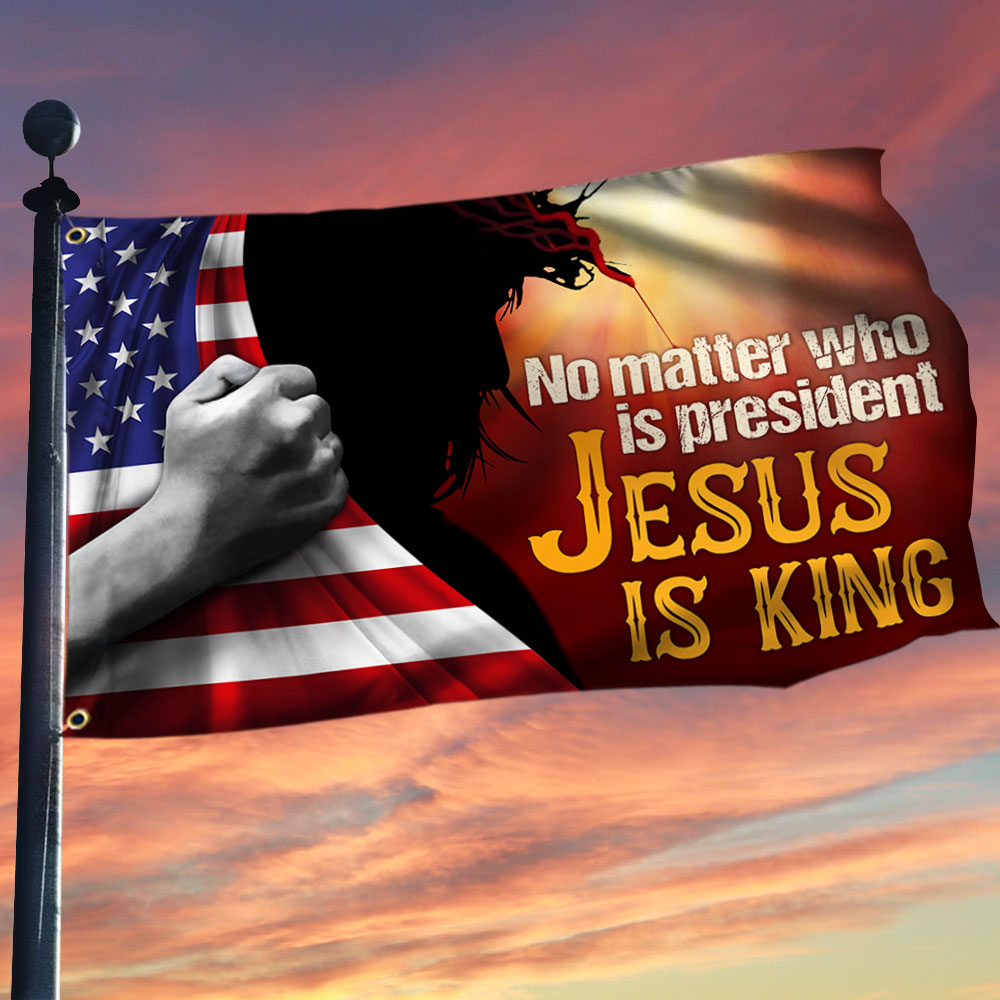 Easter Flag, Jesus Grommet Flag, No Matter Who Is President Jesus Is King