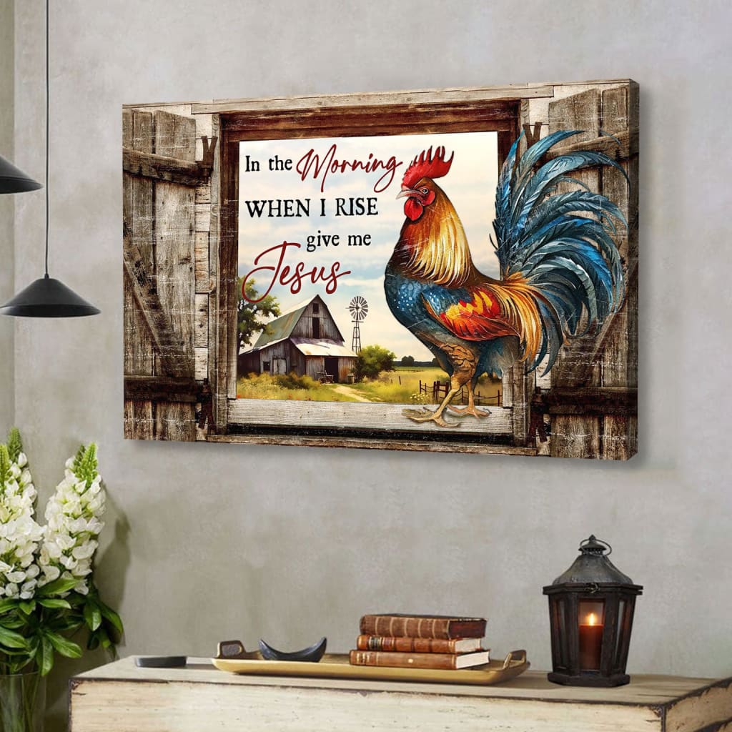 Rustic Christian Wall Art - In the Morning When I Rise Give Me Jesus Canvas, Chicken, Old Barn