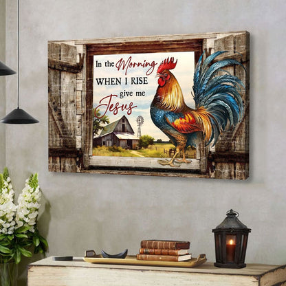 Rustic Christian Wall Art - In the Morning When I Rise Give Me Jesus Canvas, Chicken, Old Barn