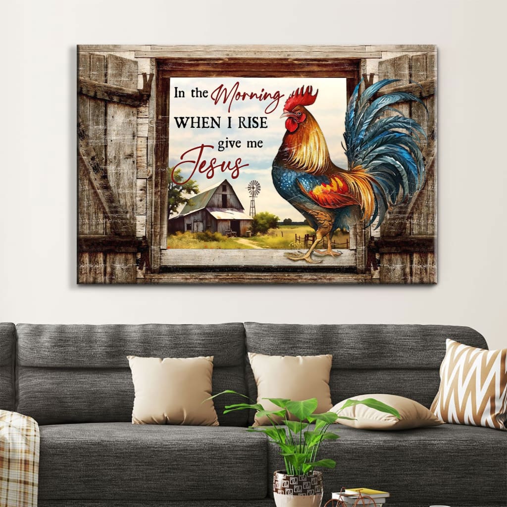 Rustic Christian Wall Art - In the Morning When I Rise Give Me Jesus Canvas, Chicken, Old Barn