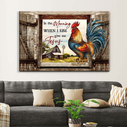 Rustic Christian Wall Art - In the Morning When I Rise Give Me Jesus Canvas, Chicken, Old Barn