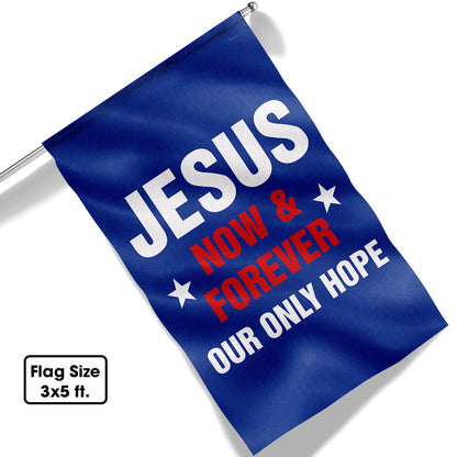 Jesus Now &amp; Forever Our Only Hope Flag