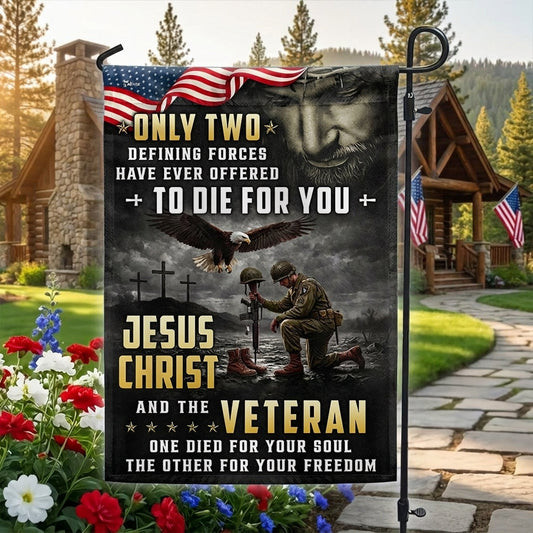 Memorial Veterans Garden Flag, Only Two Defining Forces Have Ever Offered To Die For You Jesus Christ and the Veteran American Patriotic Decor