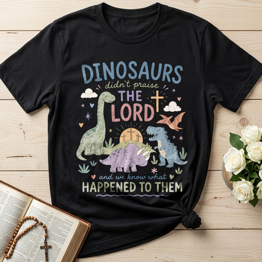 Dinosaurs Didn't Praise The Lord And We Know What Happened To Them 01