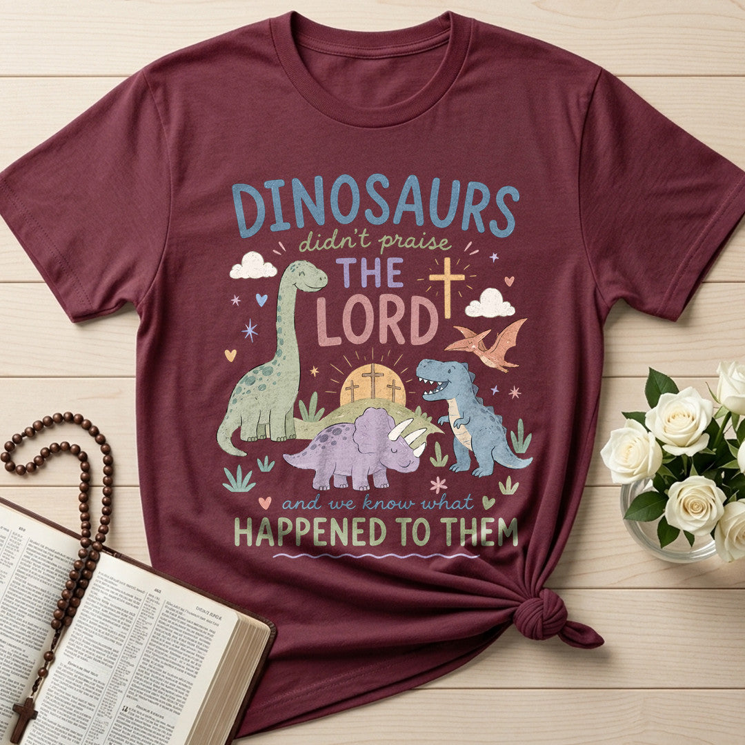 Dinosaurs Didn't Praise The Lord And We Know What Happened To Them 01
